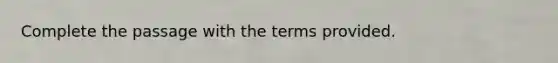 Complete the passage with the terms provided.