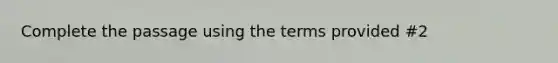 Complete the passage using the terms provided #2