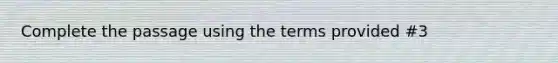 Complete the passage using the terms provided #3