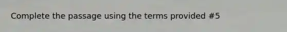 Complete the passage using the terms provided #5