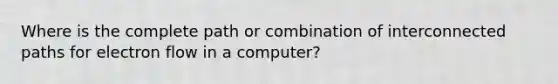 Where is the complete path or combination of interconnected paths for electron flow in a computer?