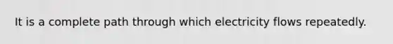 It is a complete path through which electricity flows repeatedly.