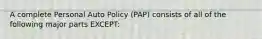 A complete Personal Auto Policy (PAP) consists of all of the following major parts EXCEPT: