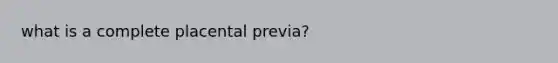 what is a complete placental previa?