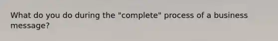 What do you do during the "complete" process of a business message?