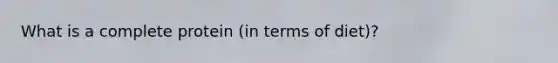 What is a complete protein (in terms of diet)?