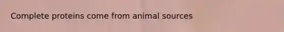 Complete proteins come from animal sources