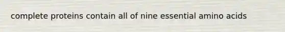 complete proteins contain all of nine essential amino acids
