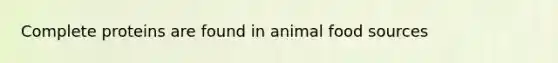 Complete proteins are found in animal food sources