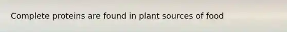 Complete proteins are found in plant sources of food