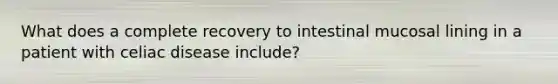 What does a complete recovery to intestinal mucosal lining in a patient with celiac disease include?