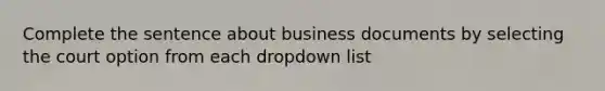 Complete the sentence about business documents by selecting the court option from each dropdown list