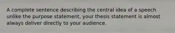 A complete sentence describing the central idea of a speech unlike the purpose statement, your thesis statement is almost always deliver directly to your audience.