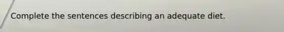 Complete the sentences describing an adequate diet.