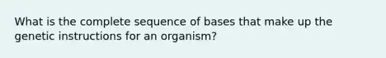 What is the complete sequence of bases that make up the genetic instructions for an organism?