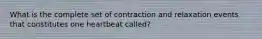 What is the complete set of contraction and relaxation events that constitutes one heartbeat called?