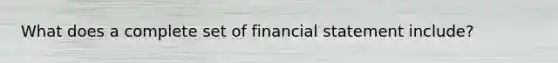 What does a complete set of financial statement include?