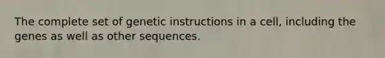 The complete set of genetic instructions in a cell, including the genes as well as other sequences.