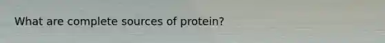 What are complete sources of protein?