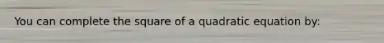 You can complete the square of a quadratic equation by: