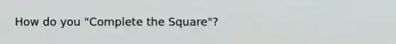 How do you "Complete the Square"?