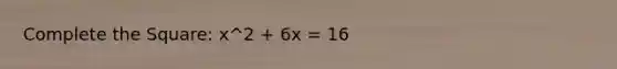 Complete the Square: x^2 + 6x = 16