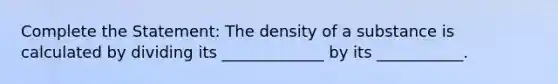 Complete the Statement: The density of a substance is calculated by dividing its _____________ by its ___________.