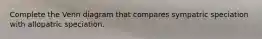 Complete the Venn diagram that compares sympatric speciation with allopatric speciation.