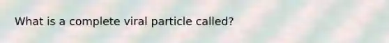 What is a complete viral particle called?