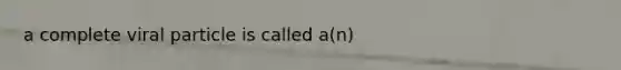 a complete viral particle is called a(n)