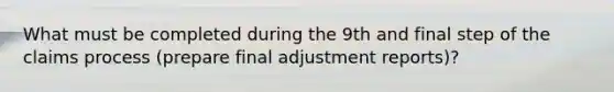 What must be completed during the 9th and final step of the claims process (prepare final adjustment reports)?