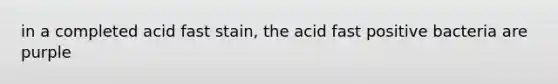 in a completed acid fast stain, the acid fast positive bacteria are purple