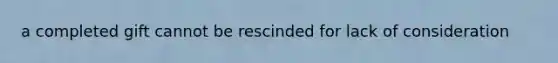 a completed gift cannot be rescinded for lack of consideration