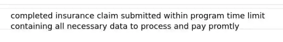 completed insurance claim submitted within program time limit containing all necessary data to process and pay promtly