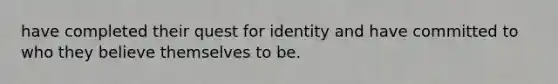 have completed their quest for identity and have committed to who they believe themselves to be.