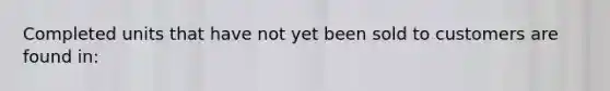 Completed units that have not yet been sold to customers are found in: