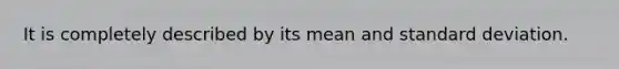 It is completely described by its mean and <a href='https://www.questionai.com/knowledge/kqGUr1Cldy-standard-deviation' class='anchor-knowledge'>standard deviation</a>.