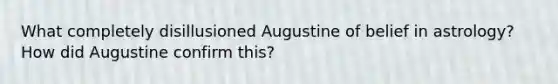 What completely disillusioned Augustine of belief in astrology? How did Augustine confirm this?