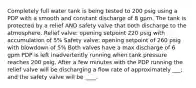 Completely full water tank is being tested to 200 psig using a PDP with a smooth and constant discharge of 8 gpm. The tank is protected by a relief AND safety valve that both discharge to the atmosphere. Relief valve: opening setpoint 220 psig with accumulation of 5% Safety valve: opening setpoint of 260 psig with blowdown of 5% Both valves have a max discharge of 6 gpm PDP is left inadvertently running when tank pressure reaches 200 psig. After a few minutes with the PDP running the relief valve will be discharging a flow rate of approximately ___; and the safety valve will be ____.