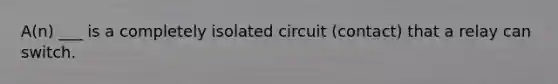 A(n) ___ is a completely isolated circuit (contact) that a relay can switch.