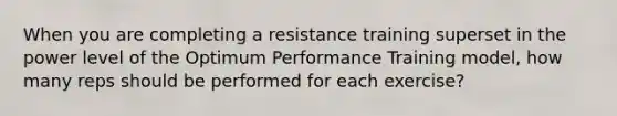 When you are completing a resistance training superset in the power level of the Optimum Performance Training model, how many reps should be performed for each exercise?