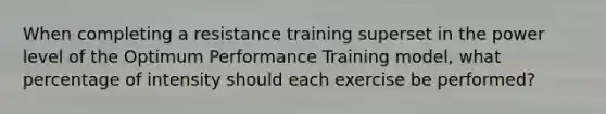 When completing a resistance training superset in the power level of the Optimum Performance Training model, what percentage of intensity should each exercise be performed?