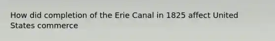 How did completion of the Erie Canal in 1825 affect United States commerce