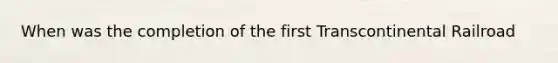 When was the completion of the first Transcontinental Railroad