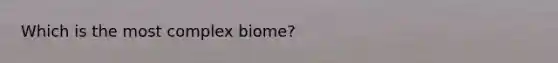 Which is the most complex biome?