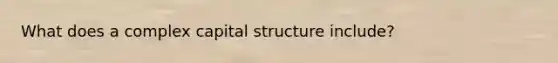 What does a complex capital structure include?