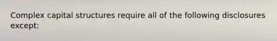 Complex capital structures require all of the following disclosures except: