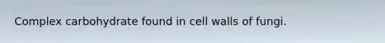 Complex carbohydrate found in cell walls of fungi.