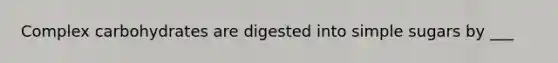 Complex carbohydrates are digested into simple sugars by ___