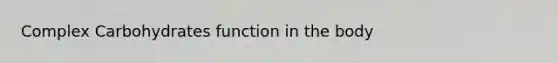 Complex Carbohydrates function in the body